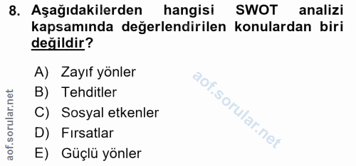 8. soru: Aşağıdakilerden hangisi SWOT analizi kapsamında değerlendirilen konulardan biri değildir? A) Zayıf yönler B) Tehditle…