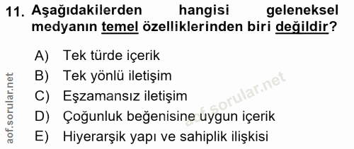 11. soru: Aşağıdakilerden hangisi geleneksel medyanın temel özelliklerinden biri değildir? A) Tek türde içerik B) Tek yönlü ile…