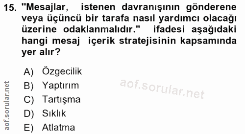 15. soru: "Mesajlar, istenen davranışının gönderene veya üçüncü bir tarafa nasıl yardımcı olacağı üzerine odaklanmalıdır." ifad…