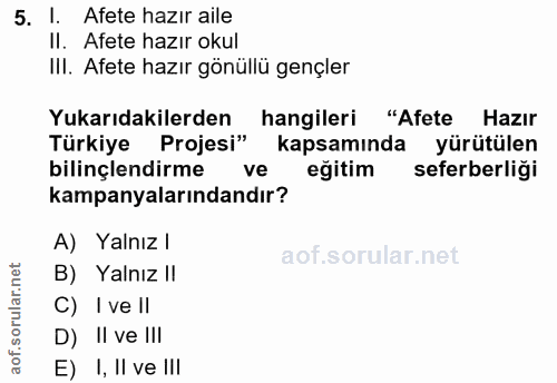 5. soru: I. Afete hazır aile Il. Afete hazır okul III. Afete hazır gönüllü gençler Yukarıdakilerden hangileri "Afete Hazir Tür…