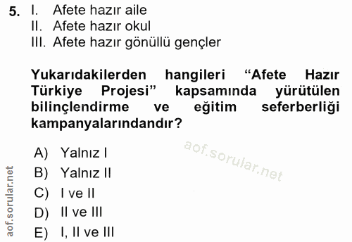 5. soru: I. Afete hazır aile Il. Afete hazır okul III. Afete hazır gönüllü gençler Yukarıdakilerden hangileri "Afete Hazır Tür…