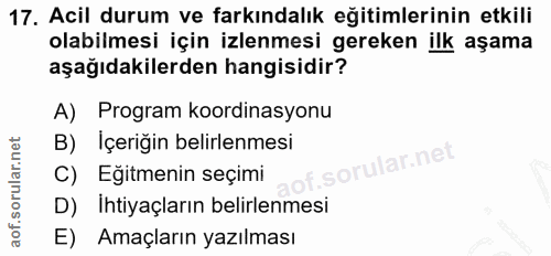 17. soru: Acil durum ve farkındalık eğitimlerinin etkili olabilmesi için izlenmesi gereken ilk aşama aşağıdakilerden hangisidir…