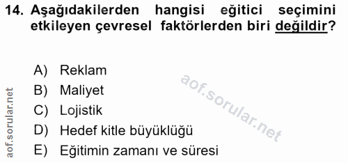 14. soru: Aşağıdakilerden hangisi eğitici seçimini etkileyen çevresel faktörlerden biri değildir? A) Reklam B) Maliyet C) Lojis…