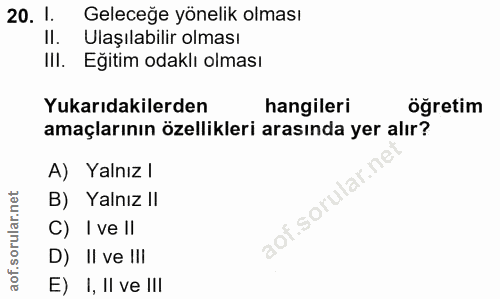 20. soru: 1. Geleceğe yönelik olması Ulaşılabilir olması III. Eğitim odaklı olması Yukarıdakilerden hangileri öğretim amaçların…
