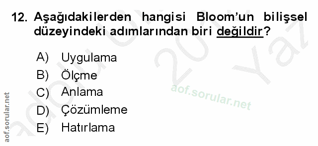 12. soru: Aşağıdakilerden hangisi Bloom'un bilişsel düzeyindeki adımlarından biri değildir? A) Uygulama B) Olçme C) Anlama D) Ç…