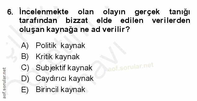 6. soru: Incelenmekte olan olayın gerçek tanigı tarafından bizzat elde edilen verilerden oluşan kaynağa ne ad verilir? A) Poli…