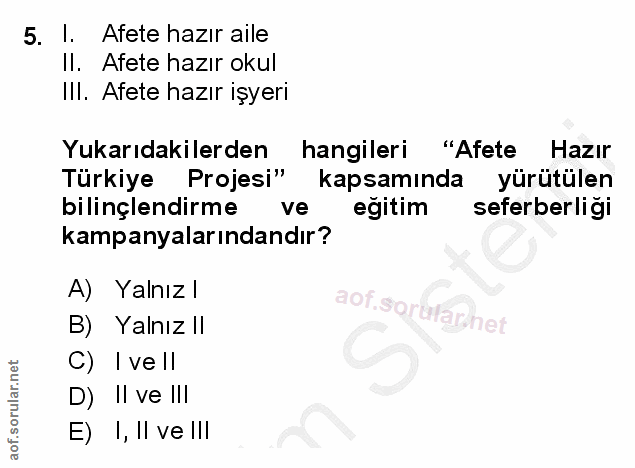 5. soru: 1. Afete hazır aile II. Afete hazır okul III. Afete hazır işyeri Yukarıdakilerden hangileri "Afete Hazır Türkiye Proj…