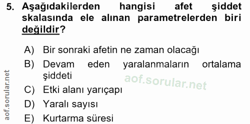 5. soru: Aşağıdakilerden hangisi afet şiddet kalasında ele alınan parametrelerden biri değildir? A) Bir sonraki afetin ne zama…