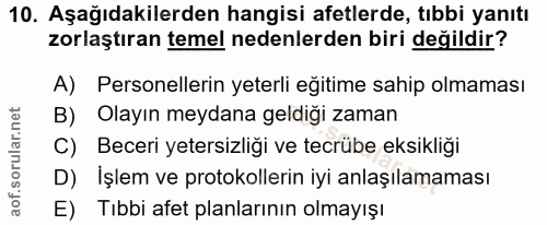 10. soru: Aşağıdakilerden hangisi afetlerde, tıbbi yanıtı zorlaştıran temel nedenlerden biri değildir? A) Personellerin yeterli…