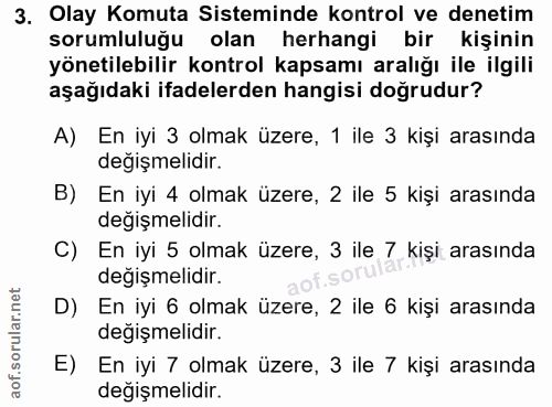 3. soru: Olay Komuta Sisteminde kontrol ve denetim sorumluluğu olan herhangi bir kişinin yönetilebilir kontrol kapsamı aralığı…