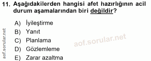 11. soru: Aşağıdakilerden hangisi afet hazırlığının acil durum aşamalarından biri değildir? A) Iyileştirme B) Yanıt C) Planlama…
