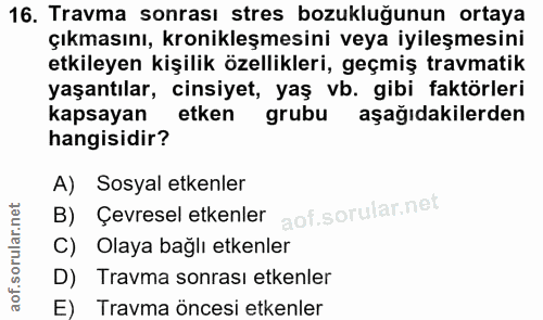 16. soru: Travma sonrası stres bozukluğunun ortaya çıkmasını, kronikleşmesini veya iyileşmesini etkileyen kişilik özellikleri,…