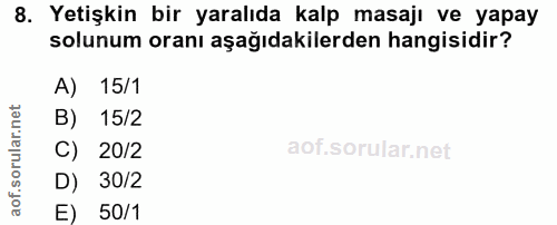 8. soru: Yetişkin bir yaralıda kalp masajı ve yapay solunum oranı aşağıdakilerden hangisidir? A) 15/1 B) 15/2 C) 20/2 D) 30/2…