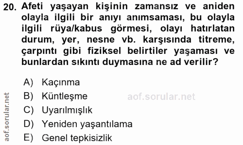 20. soru: Afeti yaşayan kişinin zamansız ve aniden olayla ilgili bir anıyı anımsaması, bu olayla ilgili rüya/kabus görmesi, ola…