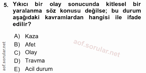 5. soru: Yıkıcı bir olay sonucunda kitlesel bir yaralanma söz konusu değilse; bu durum aşağıdaki kavramlardan hangisi ile ifad…