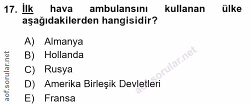 17. soru: ilk hava ambulansinı kullanan ülke aşağıdakilerden hangisidir? A) Almanya B) Hollanda rular.net orular.n C) Rusya D)…