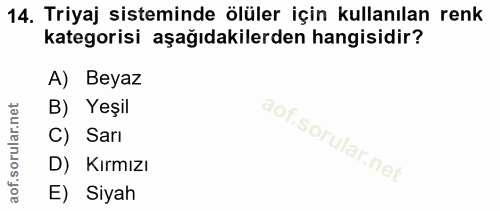 14. soru: Triyaj sisteminde ölüler için kullanılan renk kategorisi aşağıdakilerden hangisidir? A) Beyaz B) Yeşil C) Sarı l D) K…