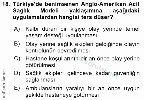 18. soru: Türkiye'de benimsenen Anglo-Amerikan Acil Sağlık Modeli yaklaşımına aşağıdaki uygulamalardan hangisi ters düşer? A) K…