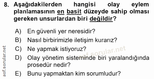 8. soru: Aşağıdakilerden hangisi olay eylem planlamasının en basit düzeyde sahip olması gereken unsurlardan biri değildir? A)…