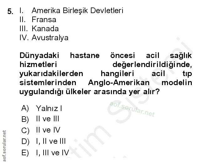 5. soru: 1. Amerika Birleşik Devletleri II. Fransa III. Kanada IV. Avustralya Dünyadaki hastane oncesi acil saglık hizmetleri…