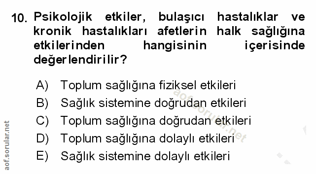 10. soru: Psikolojik etkiler, bulaşıcı hastalıklar ve kronik hastalıkları afetlerin halk sağlığına etkilerinden hangisinin içer…