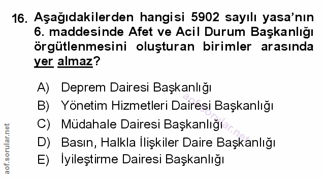 16. soru: Aşağıdakilerden hangisi 5902 sayılı yasa'nın 6. maddesinde Afet ve Acil Durum Başkanlığı örgütlenmesini oluşturan bir…
