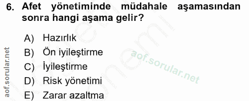 6. soru: Afet yönetiminde müdahale aşamasından sonra hangi aşama gelir? A) Hazırlık B) Ön iyileştirme C) Iyileştirme D) Risk y…