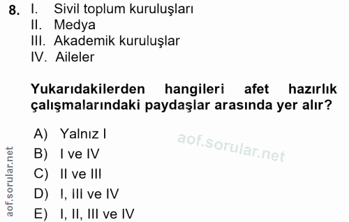 8. soru: I. Sivil toplum kuruluşları II. Medya IlI. Akademik kuruluşlar V. Aileler Yukarıdakilerden hangileri afet hazırlık ça…