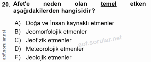20. soru: Afet'e neden olan temel etken aşağıdakilerden hangisidir? A) Doğa ve İnsan kaynaklı etmenler B) Jeomorfolojik etmenle…