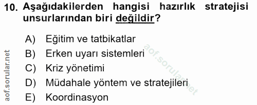 10. soru: Aşağıdakilerden hangisi hazırlık stratejisi unsurlarından biri değildir? A) Eğitim ve tatbikatlar B) Erken uyarı sist…