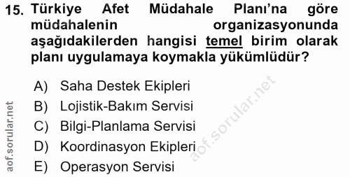 15. soru: Türkiye Afet Müdahale Planı'na göre müdahalenin organizasyonunda aşağıdakilerden hangisi temel birim olarak planı uyg…