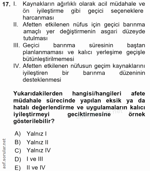 17. soru: I. Kaynakların ağırlıklı olarak acil müdahale ve ön iyileştirme gibi geçici seçeneklere harcanması II. Afetten etkile…