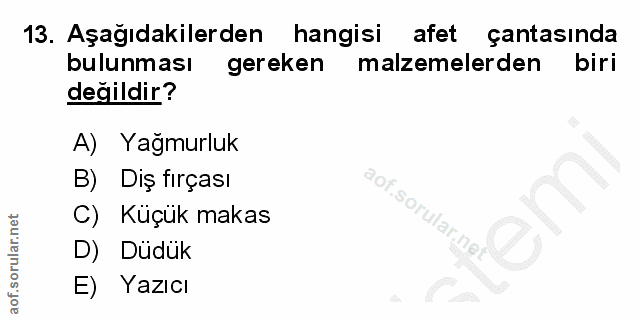 13. soru: Aşağıdakilerden hangisi afet çantasında bulunması gereken malzemelerden biri değildir? A) Yağmurluk B) Diş fırçası C)…