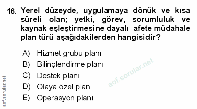 16. soru: Yerel düzeyde, uygulamaya dönük ve kısa süreli olan; yetki, görev, sorumluluk ve kaynak eşleştirmesine dayalı afete m…
