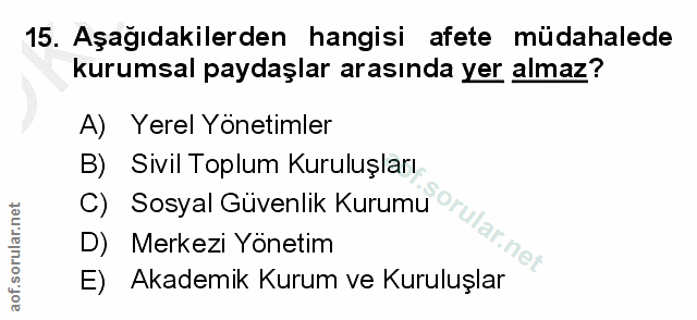 15. soru: Aşağıdakilerden hangisi afete müdahalede kurumsal paydaşlar arasında yer almaz? A) Yerel Yönetimler B) Sivil Toplum K…