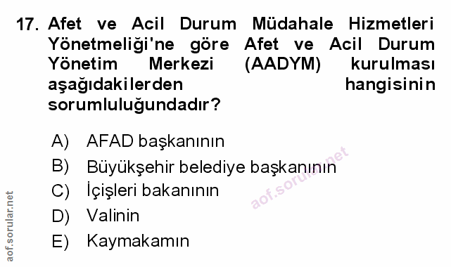 17. soru: Afet ve Acil Durum Müdahale Hizmetleri Yönetmeliği'ne göre Afet ve Acil Durum Yönetim Merkezi (AADYM) kurulması aşağı…