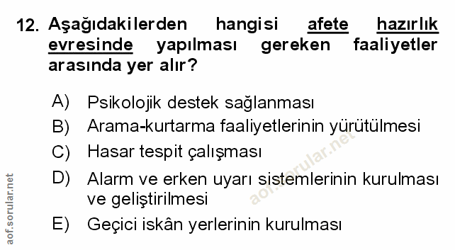 12. soru: Aşağıdakilerden hangisi afete hazırlık evresinde yapılması gereken faaliyetler arasında yer alır? A) Psikolojik deste…