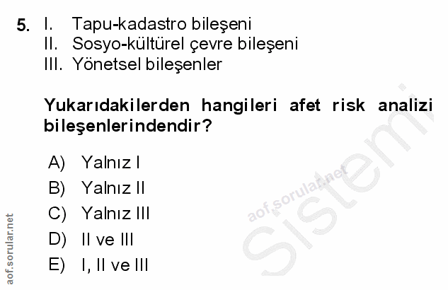 5. soru: I. Tapu-kadastro bileşeni Il. Sosyo-kültürel çevre bileşeni Ill. Yönetsel bileşenler Yukarıdakilerden hangileri afet…