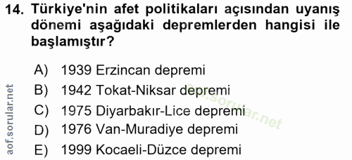 14. soru: Türkiye'nin afet politikaları açısından uyanış dönemi aşağıdaki depremlerden hangisi ile başlamıştır? A) 1939 Erzinca…