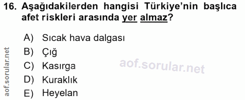 16. soru: Aşağıdakilerden hangisi Türkiye'nin başlıca afet riskleri arasında yer almaz? A) Sıcak hava dalgası B) Çığ C) Kasırga…