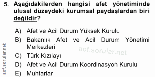 5. soru: Aşağıdakilerden hangisi afet yönetiminde ulusal düzeydeki kurumsal paydaşlardan biri değildir? A) Afet ve Acil Durum…