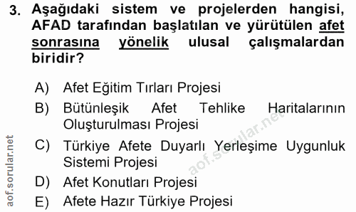 3. soru: Aşağıdaki sistem ve projelerden hangisi, AFAD tarafindan başlatılan ve yürütülen afet sonrasına yönelik ulusal çalışm…