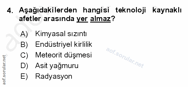 4. soru: Aşağıdakilerden hangisi teknoloji kaynaklı afetler arasında yer almaz? A) Kimyasal sızıntı B) Endüstriyel kirlilik C)…