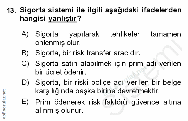13. soru: Sigorta sistemi ile ilgili aşağıdaki ifadelerden hangisi yanlıştır? A) Sigorta yapılarak tehlikeler tamamen onlenmiş…