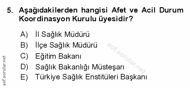 5. soru: Aşağıdakilerden hangisi Afet ve Acil Durum Koordinasyon Kurulu üyesidir? A) II Sağlık Müdürü B) Ilçe Sağlık Müdürü C)…