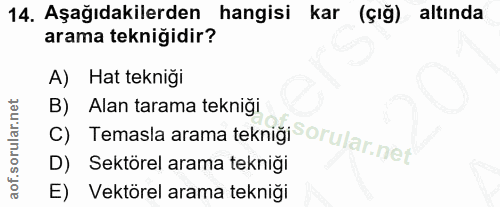 14. soru: Aşağıdakilerden hangisi kar (çığ) altında arama tekniğidir? A) Hat tekniği B) Alan tarama tekniği C) Temasla arama te…