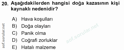 20. soru: Aşağıdakilerden hangisi doğa kazasının kişi kaynaklı nedenidir? A) Hava koşulları B) Doğa olayları C) Panik olma D) C…