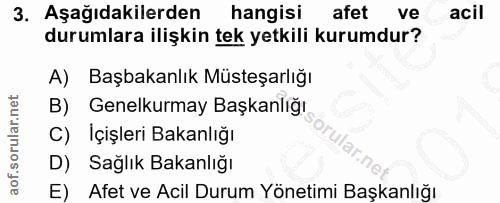 3. soru: Aşağıdakilerden hangisi afet ve acil durumlara ilişkin tek yetkili kurumdur? A) Başbakanlık Müsteşarlığı B) Genelkurm…