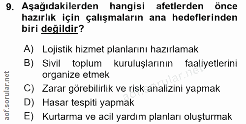 9. soru: Aşağıdakilerden hangisi afetlerden önce hazırlık için çalışmaların ana hedeflerinden biri değildir? A) Lojistik hizme…
