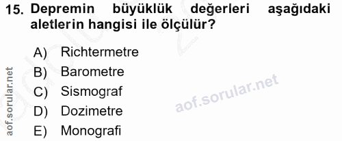 15. soru: Depremin büyüklük değerleri aşağıdaki aletlerin hangisi ile ölçülür? A) Richtermetre B) Barometre C) Sismograf D) Doz…